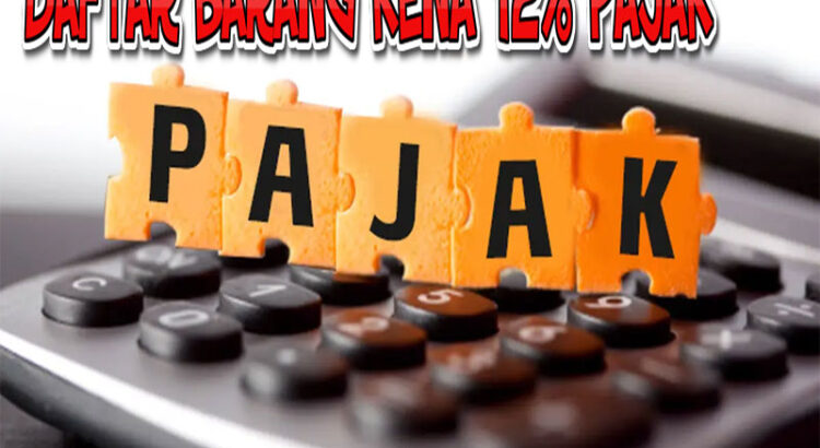 Daftar Barang Kena Pajak 12 Persen, Apa Saja? Yuk Disimak
